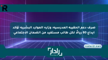 صرف دعم الحقيبة المدرسية: وزارة الموارد البشرية تؤكد إيداع 80 ريالًا لكل طالب مستفيد من الضمان الاجتماعي